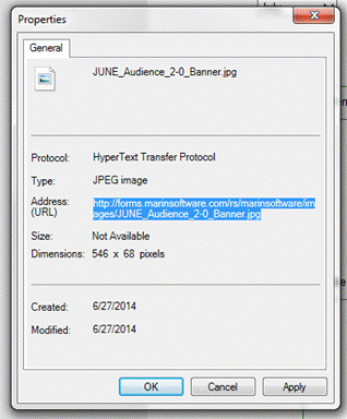 Description: Machine generated alternative text: Properties
JUNE_Audience_2-O_Banner.jpg
I-IyperText Transfer Protocci
JPEG image
Protocci
Type:
Address:
(U RL)
Size
Dimensions:
Created:
Modified:
hI,:Iflorms.rnannsoftware.com/r&mannsafLte.d
ages!JUNE_Audience2-O_Banner.jpg
Not Available
546 x 68 pixels
6/27/2014
6/27/2014
[QKJ [ Cancel j [ Apply